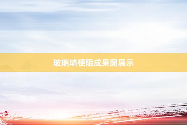 玻璃墙梗阻成果图展示