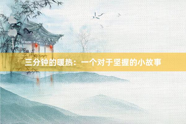 三分钟的暖热：一个对于坚握的小故事