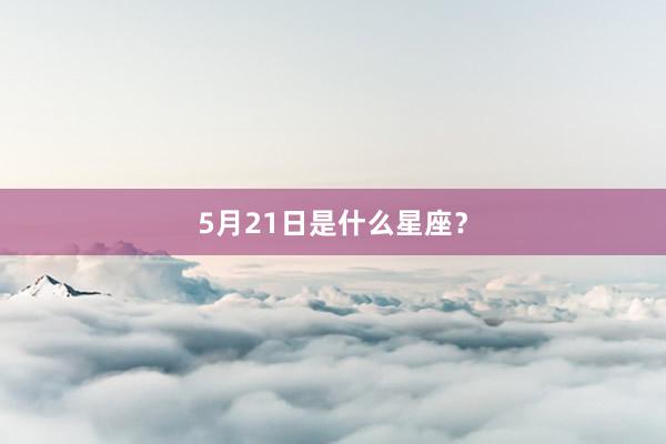 5月21日是什么星座？