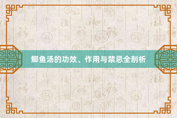 鲫鱼汤的功效、作用与禁忌全剖析