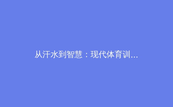 从汗水到智慧：现代体育训练中数据革命的深度剖析 - 2